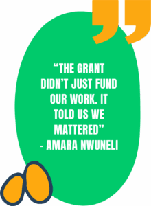 A green quote bubble in the shape of an egg, that says, "The grant didn't just fund our work, it told us we mattered" - Amara Nwuneli