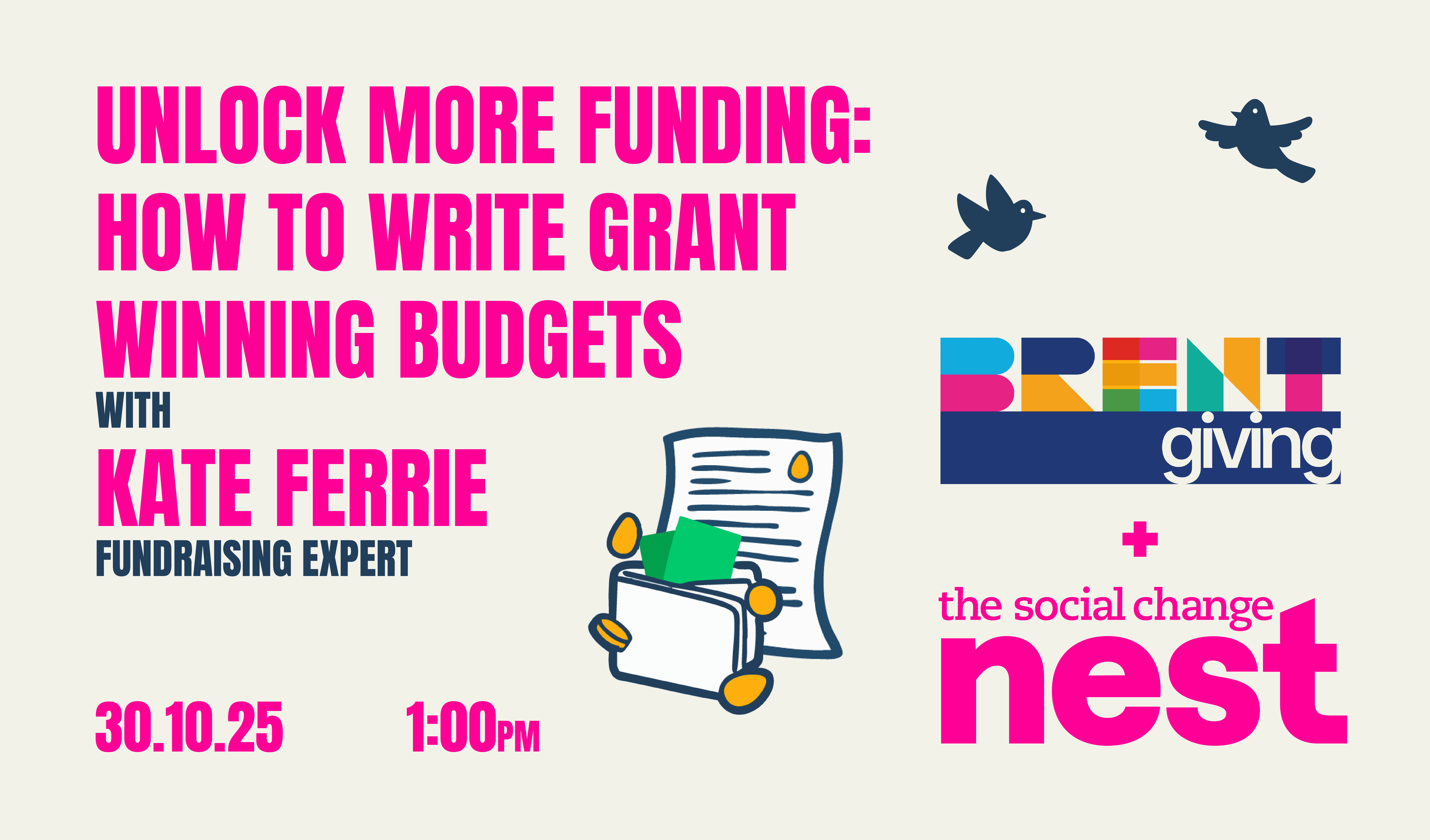 An event poster with pink lettering saying: Unlock more funding: How to write grant winning budgets with Kate Ferrie, fundraising expert. 30.10.25 1:00pm. Underneath is an illustration of a wallet and money with a contract, and to the right of the text is an illustration of 2 birds flying to a nest. The Social Change Nest and Brent Giving logos also appear.