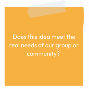 Yellow sticky note reading: Does this idea meet the real needs of our group or community?
