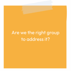 Yellow stick note reading: Are we the right group to address it?
