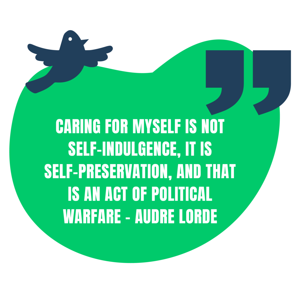 A quote bubble with the words: Caring for myself is not self-indulgence, it is self-preservation, and that is an act of political warfare - Audre Lorde